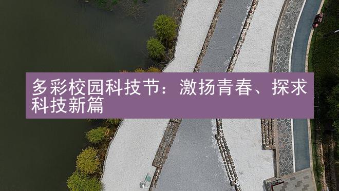 多彩校园科技节：激扬青春、探求科技新篇