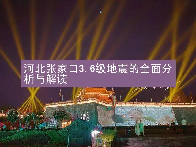 河北张家口3.6级地震的全面分析与解读