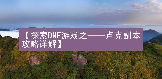 【探索DNF游戏之——卢克副本攻略详解】