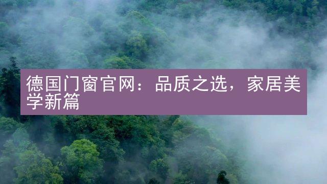 德国门窗官网：品质之选，家居美学新篇